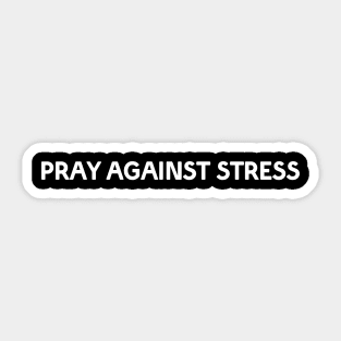 PRAY AGAINST STRESS Sticker